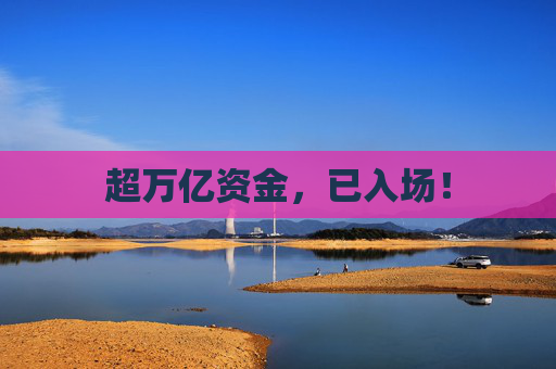 超万亿资金，已入场！