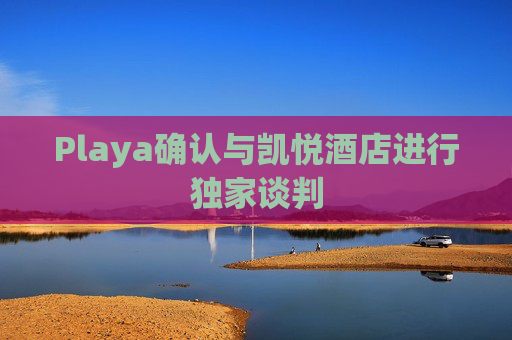 Playa确认与凯悦酒店进行独家谈判