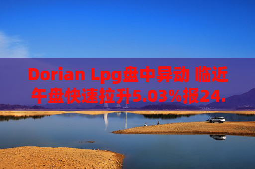 Dorian Lpg盘中异动 临近午盘快速拉升5.03%报24.12美元