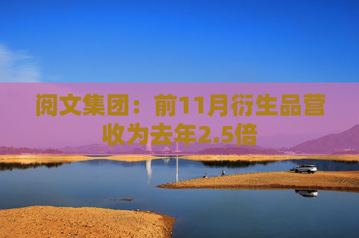 阅文集团：前11月衍生品营收为去年2.5倍