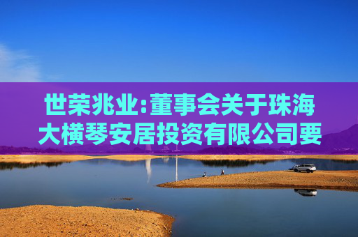 世荣兆业:董事会关于珠海大横琴安居投资有限公司要约收购事宜致全体股东的报告书
