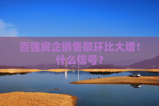 百强房企销售额环比大增！什么信号？