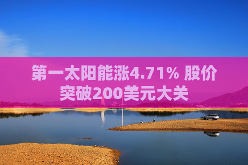 第一太阳能涨4.71% 股价突破200美元大关