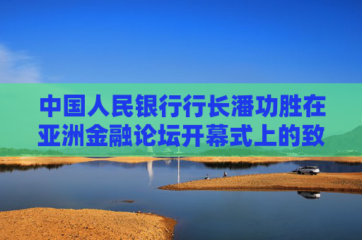 中国人民银行行长潘功胜在亚洲金融论坛开幕式上的致辞