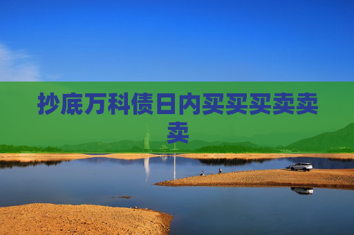抄底万科债日内买买买卖卖卖