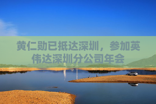 黄仁勋已抵达深圳，参加英伟达深圳分公司年会