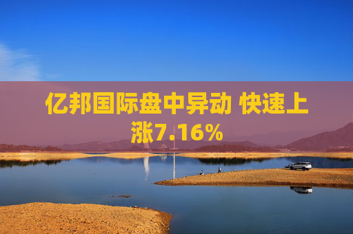 亿邦国际盘中异动 快速上涨7.16%