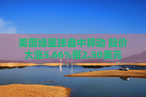 美国绿星球盘中异动 股价大涨5.66%报2.50美元