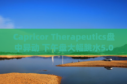 Capricor Therapeutics盘中异动 下午盘大幅跳水5.00%报14.06美元
