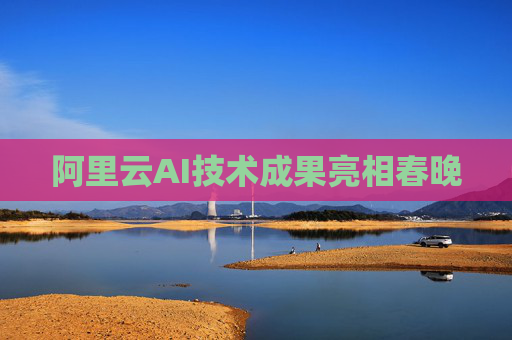 阿里云AI技术成果亮相春晚