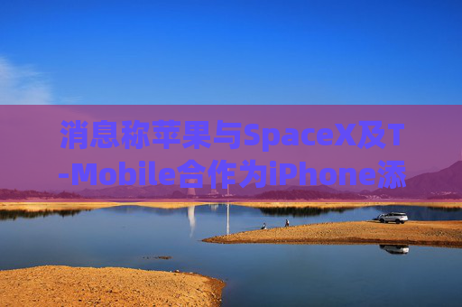 消息称苹果与SpaceX及T-Mobile合作为iPhone添加星链支持
