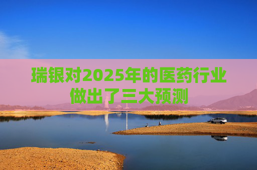 瑞银对2025年的医药行业做出了三大预测