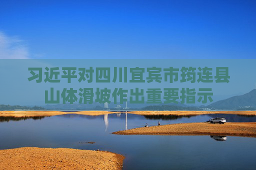 习近平对四川宜宾市筠连县山体滑坡作出重要指示
