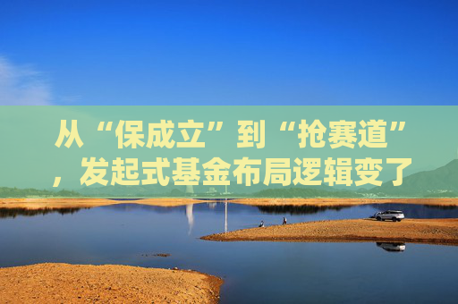 从“保成立”到“抢赛道”，发起式基金布局逻辑变了