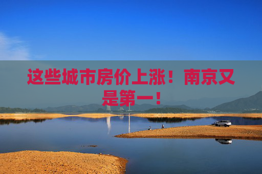 这些城市房价上涨！南京又是第一！