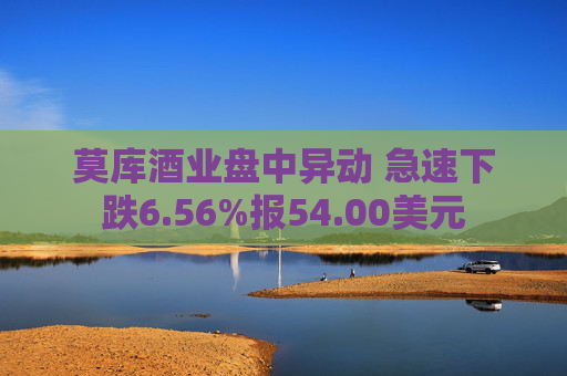 莫库酒业盘中异动 急速下跌6.56%报54.00美元