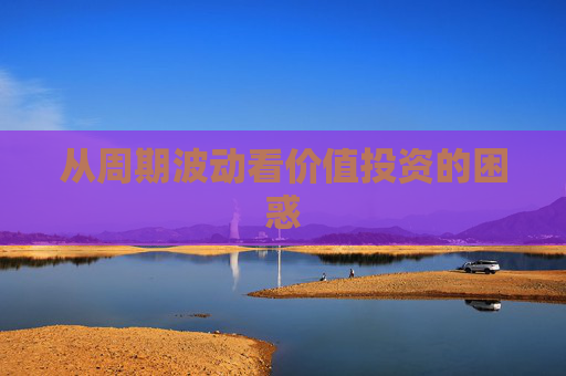 从周期波动看价值投资的困惑
