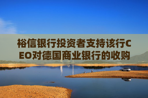 裕信银行投资者支持该行CEO对德国商业银行的收购行动