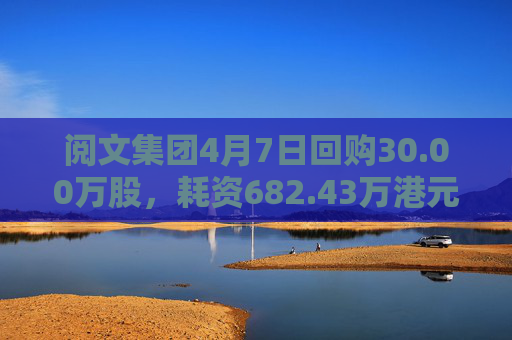 阅文集团4月7日回购30.00万股，耗资682.43万港元
