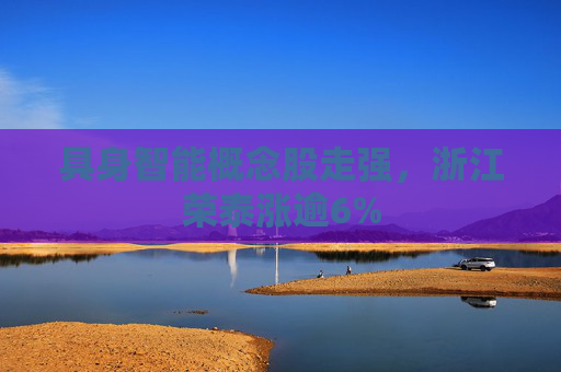 具身智能概念股走强，浙江荣泰涨逾6%