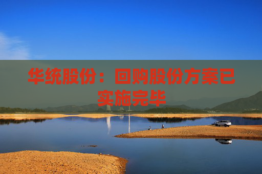 华统股份：回购股份方案已实施完毕