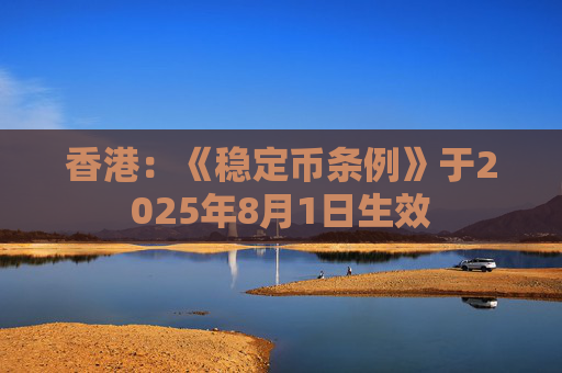 香港：《稳定币条例》于2025年8月1日生效