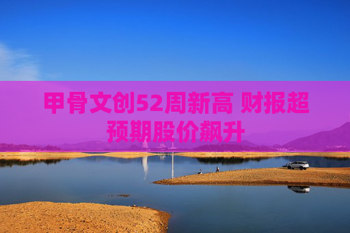 甲骨文创52周新高 财报超预期股价飙升