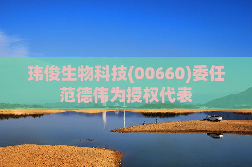 玮俊生物科技(00660)委任范德伟为授权代表