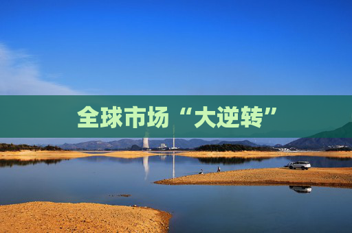 全球市场“大逆转”