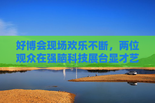 好博会现场欢乐不断，两位观众在强脑科技展台显才艺