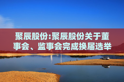 聚辰股份:聚辰股份关于董事会、监事会完成换届选举暨聘任高级管理人员、证券事务代表的公告