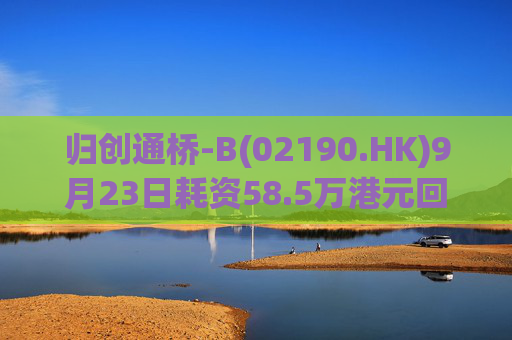 归创通桥-B(02190.HK)9月23日耗资58.5万港元回购5万股