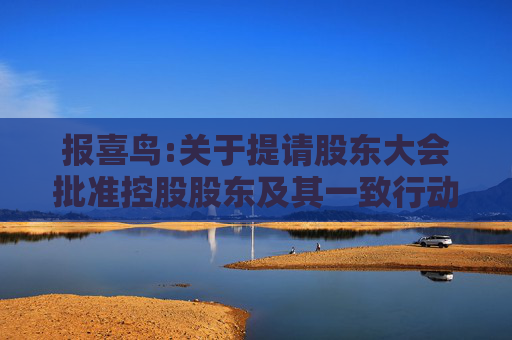 报喜鸟:关于提请股东大会批准控股股东及其一致行动人免于发出收购要约的公告