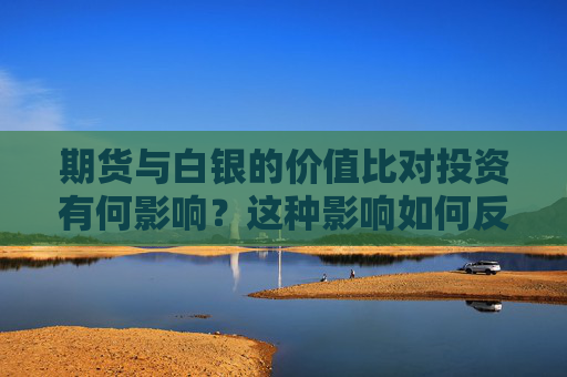 期货与白银的价值比对投资有何影响？这种影响如何反映在市场波动上？