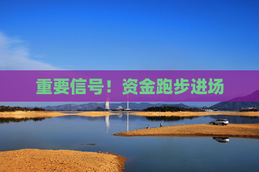 重要信号！资金跑步进场