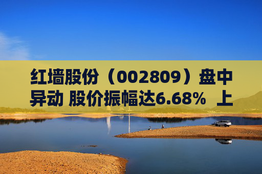 红墙股份（002809）盘中异动 股价振幅达6.68%  上涨7.22%（09-30）