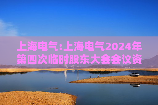上海电气:上海电气2024年第四次临时股东大会会议资料