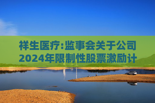 祥生医疗:监事会关于公司2024年限制性股票激励计划（草案）的